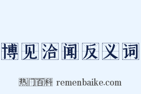 博见洽闻反义词是什么意思的图片